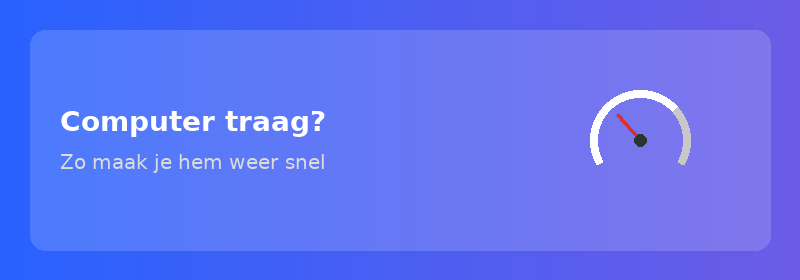 Computer traag? Zo maak je hem weer snel