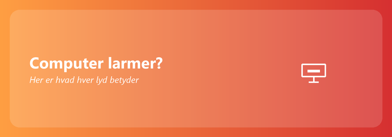 Computer larmer? Her er hvad hver lyd betyder