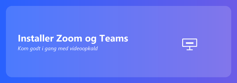 Installer Zoom og Teams: Kom godt i gang med videoopkald