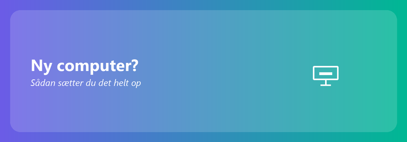 Ny computer? Sådan sætter du det helt op