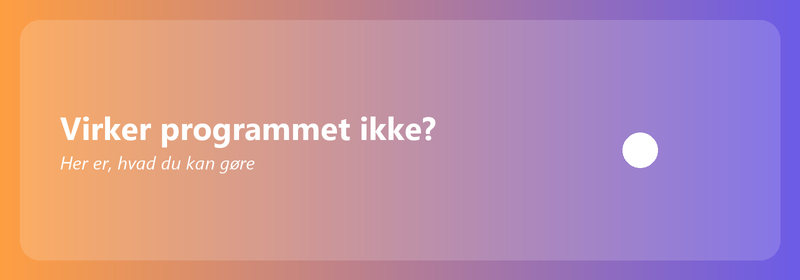 Virker programmet ikke? Her er, hvad du kan gøre
