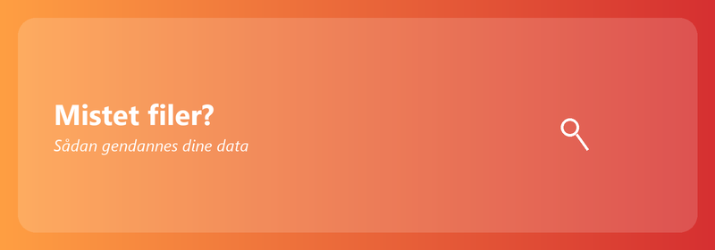 Mistet filer? Sådan gendannes dine data