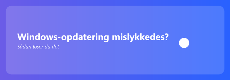 Windows-opdatering mislykkedes? Sådan løser du det