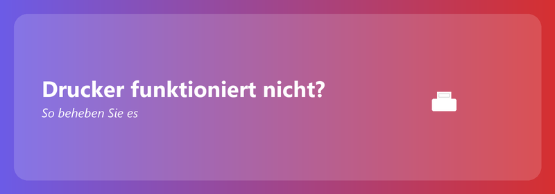 Drucker funktioniert nicht? So beheben Sie es