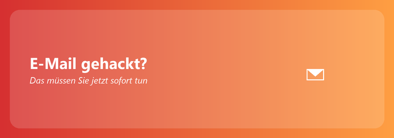 E-Mail gehackt? Das müssen Sie jetzt sofort tun