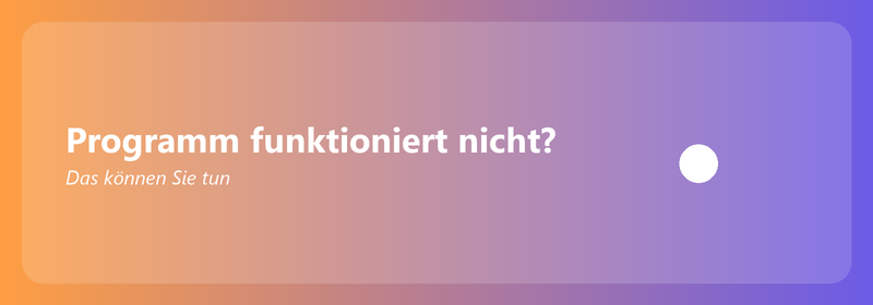 Programm funktioniert nicht mehr? Das können Sie tun