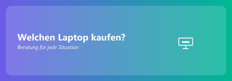 Welchen Laptop kaufen? Beratung für jede Situation