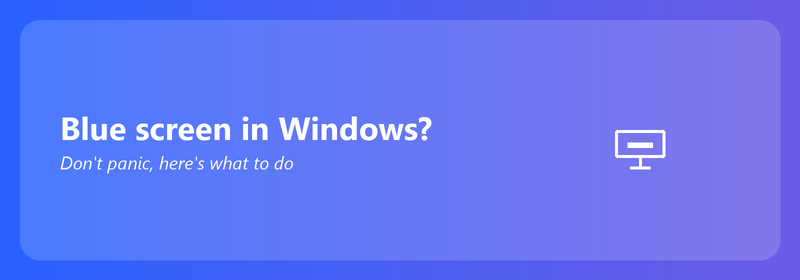 Blue screen in Windows? Don't panic, here's what you can do