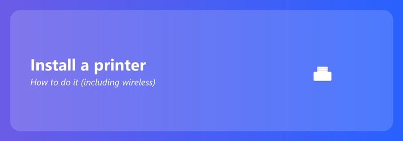 Install a printer: how to do it (including wireless)