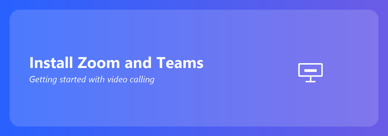 Install Zoom and Teams: getting started with video calling