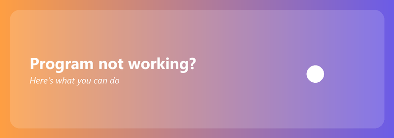 Program not working? Here's what you can do
