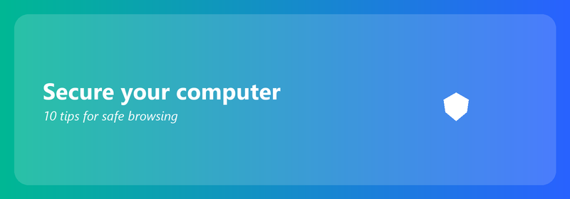 Secure your computer: 10 tips for safe browsing