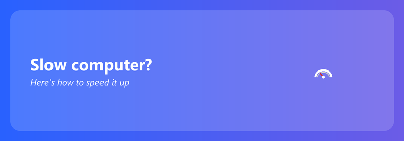 Slow computer? Here's how to speed it up