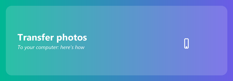 Transfer photos to your computer: here's how