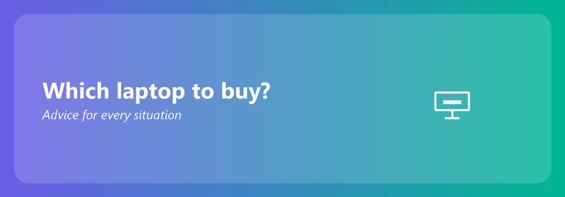 Which laptop to buy? Advice for every situation