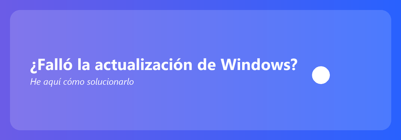 ¿Falló la actualización de Windows? He aquí cómo solucionarlo