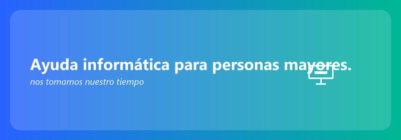 Ayuda informática para personas mayores: nos tomamos nuestro tiempo