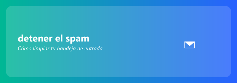 Detener el spam: cómo limpiar tu bandeja de entrada