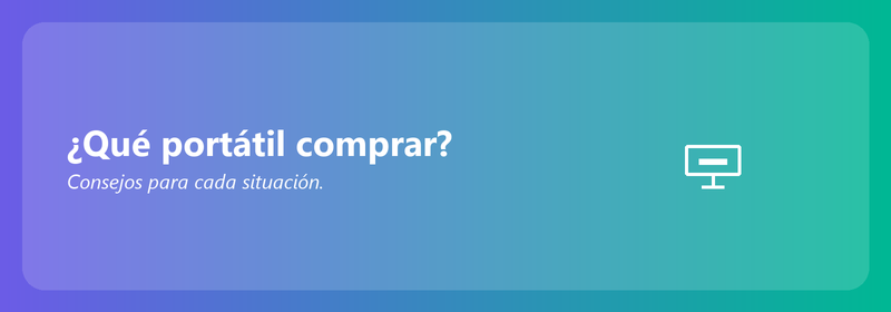 ¿Qué portátil comprar? Consejos para cada situación.