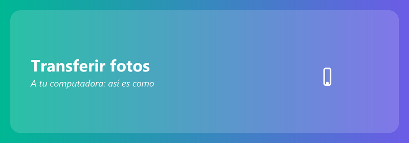 Transfiere fotos a tu computadora: así es como