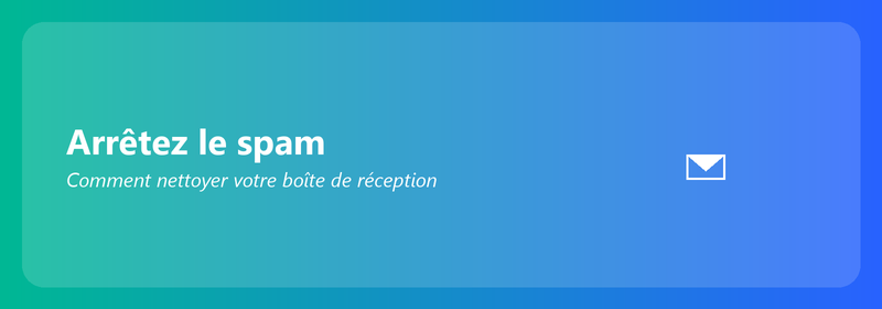 Stop au spam : comment nettoyer votre boîte de réception