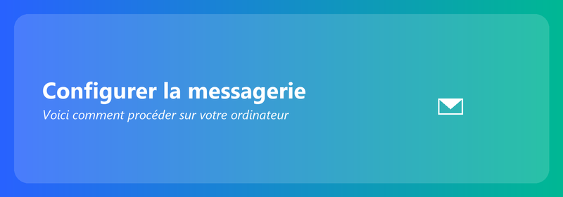 Configurer la messagerie sur votre ordinateur : voici comment procéder