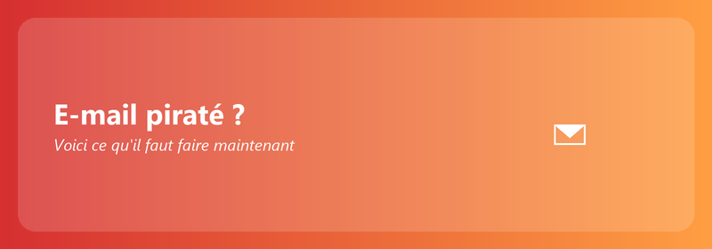 E-mail piraté ? Voici ce qu'il faut faire maintenant
