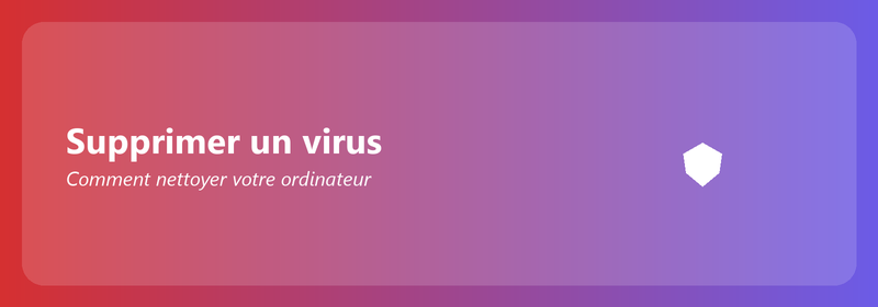Supprimer un virus : comment nettoyer votre ordinateur