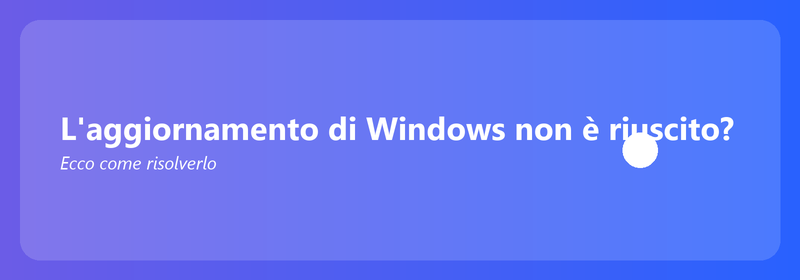 L'aggiornamento di Windows non è riuscito? Ecco come risolverlo