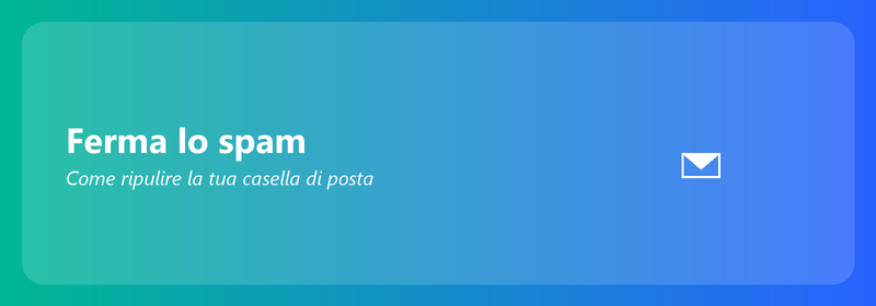 Stop allo spam: come ripulire la tua casella di posta