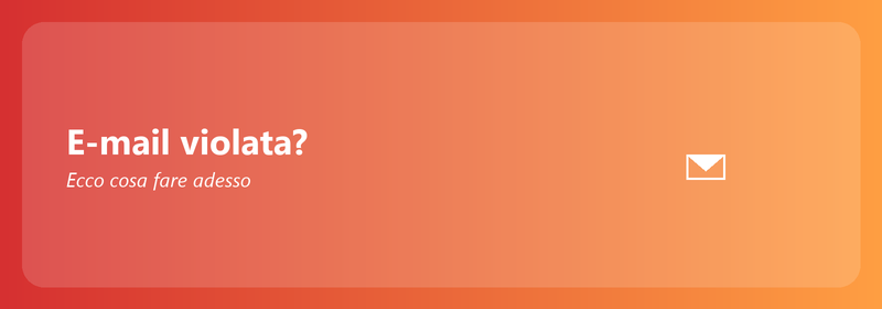 E-mail violata? Ecco cosa fare adesso