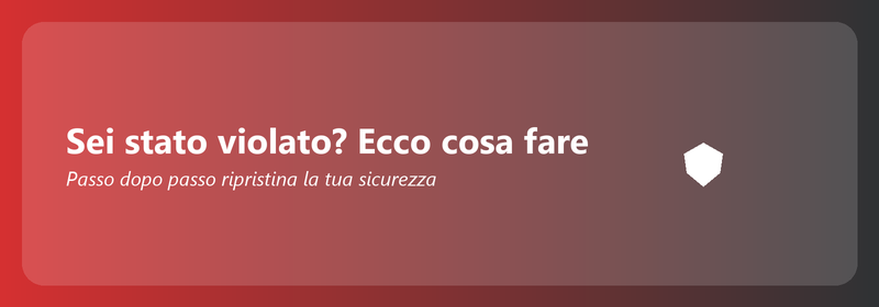 Sei stato violato? Ecco cosa fare adesso