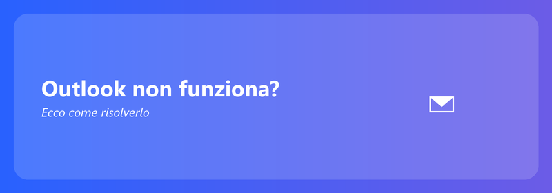 Outlook non funziona? Ecco come risolverlo