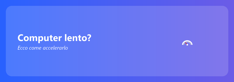 Computer lento? Ecco come accelerarlo