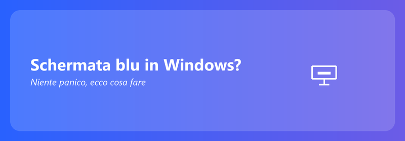 Schermata blu in Windows? Niente panico, ecco cosa puoi fare