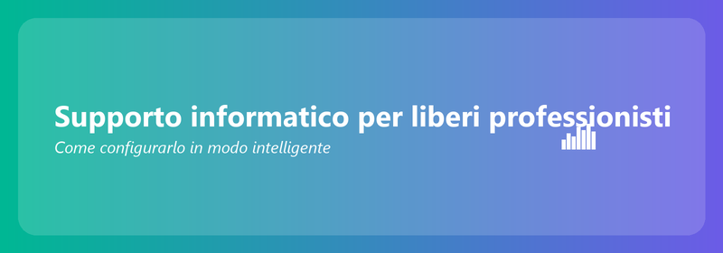 Supporto IT per liberi professionisti: come configurarlo in modo intelligente