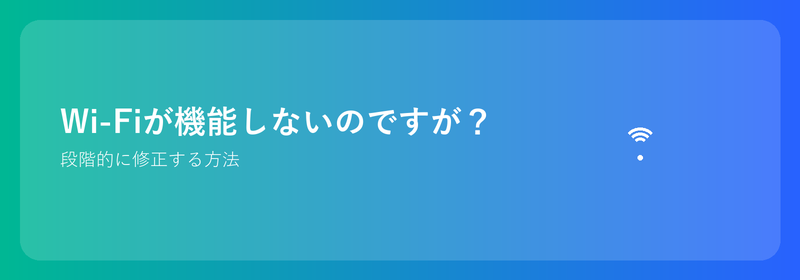 Wi-Fiが機能しないのですが？段階的に修正する方法