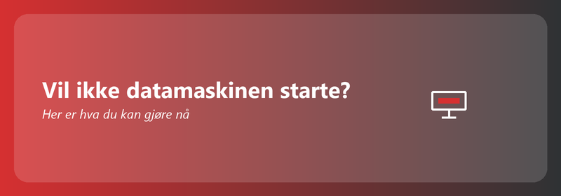 Vil ikke datamaskinen starte? Her er hva du kan gjøre
