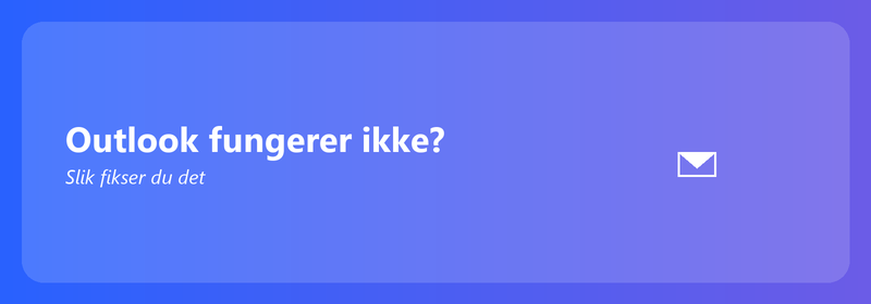 Outlook fungerer ikke? Slik fikser du det