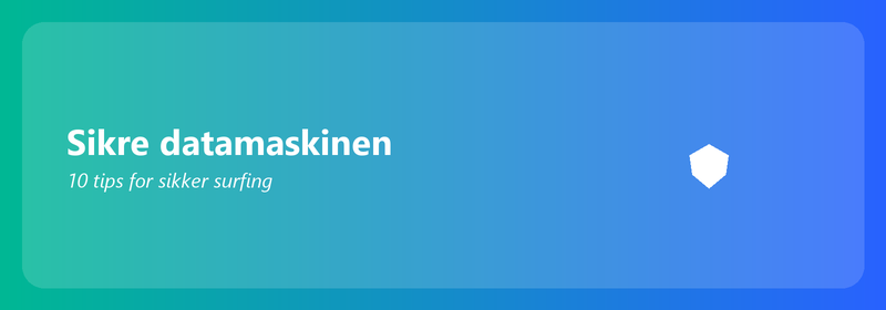 Sikre datamaskinen din: 10 tips for sikker surfing