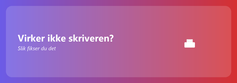 Virker ikke skriveren? Slik fikser du det