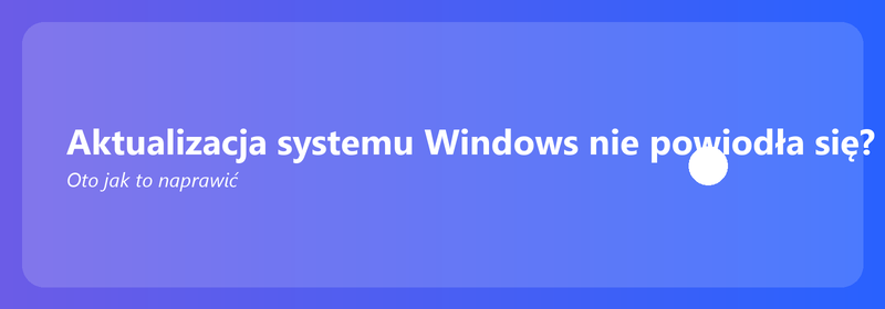 Aktualizacja systemu Windows nie powiodła się? Oto jak to naprawić