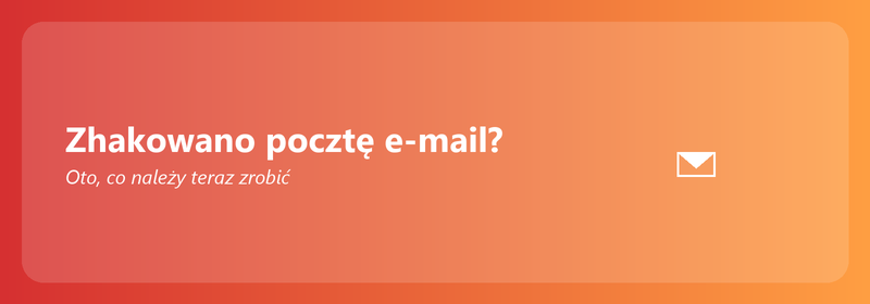 Zhakowano pocztę e-mail? Oto, co należy teraz zrobić