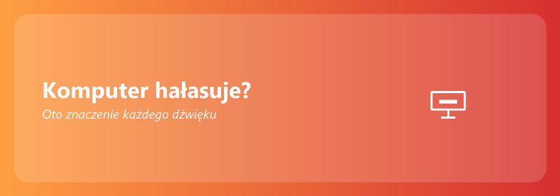 Komputer hałasuje? Oto znaczenie każdego dźwięku