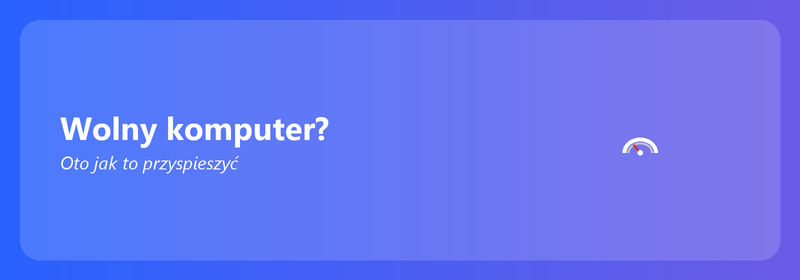 Wolny komputer? Oto jak to przyspieszyć