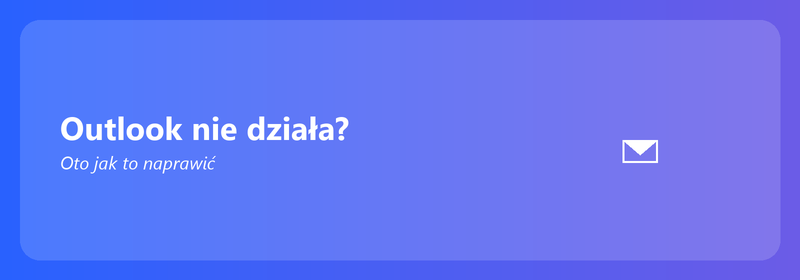Outlook nie działa? Oto jak to naprawić