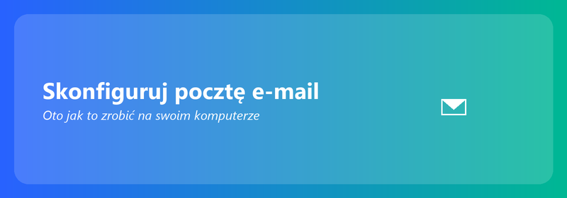 Skonfiguruj pocztę e-mail na swoim komputerze: oto jak to zrobić