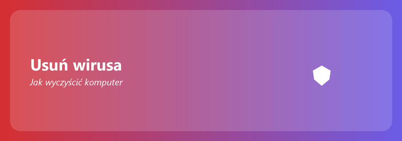 Usuń wirusa: jak oczyścić komputer