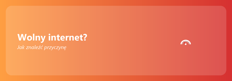 Wolny internet? Jak znaleźć przyczynę i ją naprawić