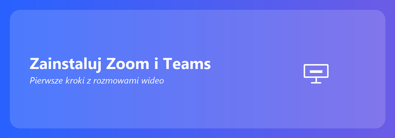 Zainstaluj Zoom i Teams: pierwsze kroki z rozmowami wideo